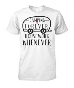 Camping forever housework whenever unisex cotton tee
