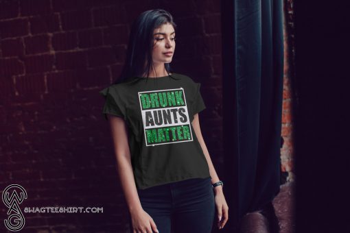Drunk aunts matter st patrick's day shirt