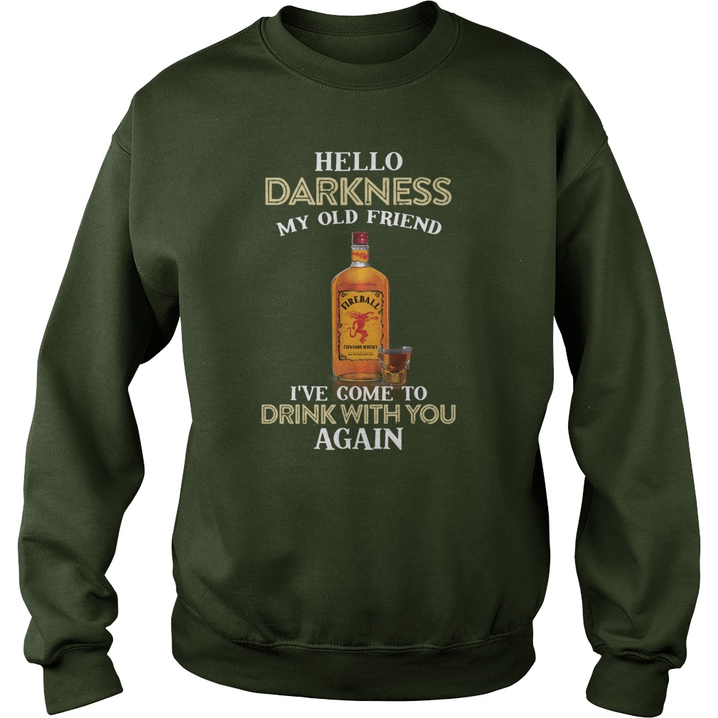Fireball Whiskey hello darkness my old friend I’ve come to drink with you again sweatshirt