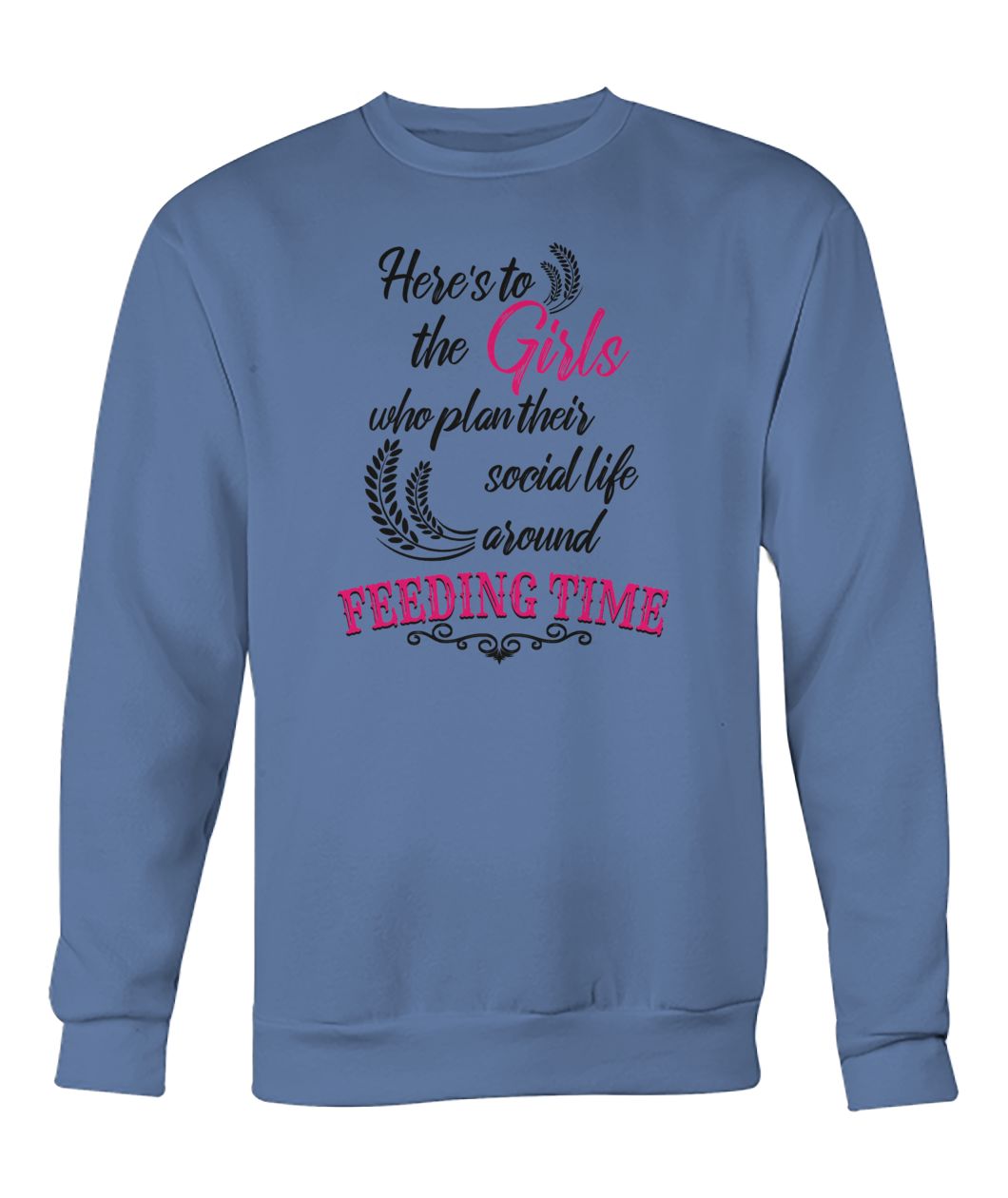 Here's to the girls who plan their social life around feeding time farmer crew neck sweatshirt