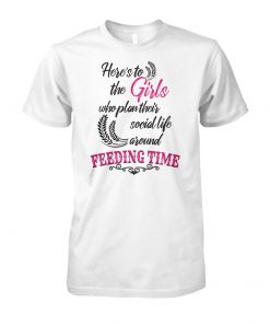 Here's to the girls who plan their social life around feeding time farmer unisex cotton tee