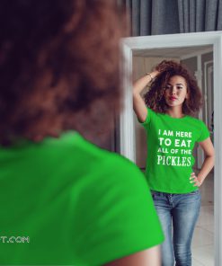 I am here to eat all of the pickles st patricks day shirt