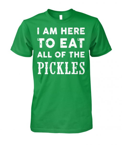 I am here to eat all of the pickles st patricks day unisex cotton tee