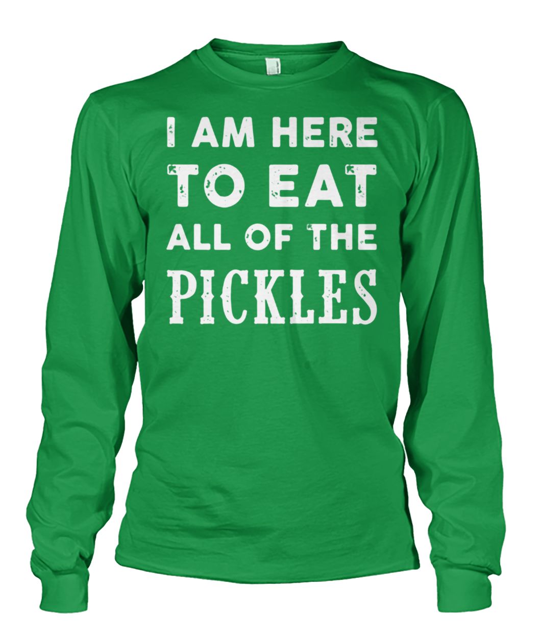 I am here to eat all of the pickles st patricks day unisex long sleeve