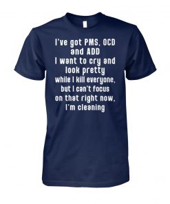 I have pms ocd and add I want to cry and look pretty unisex cotton tee