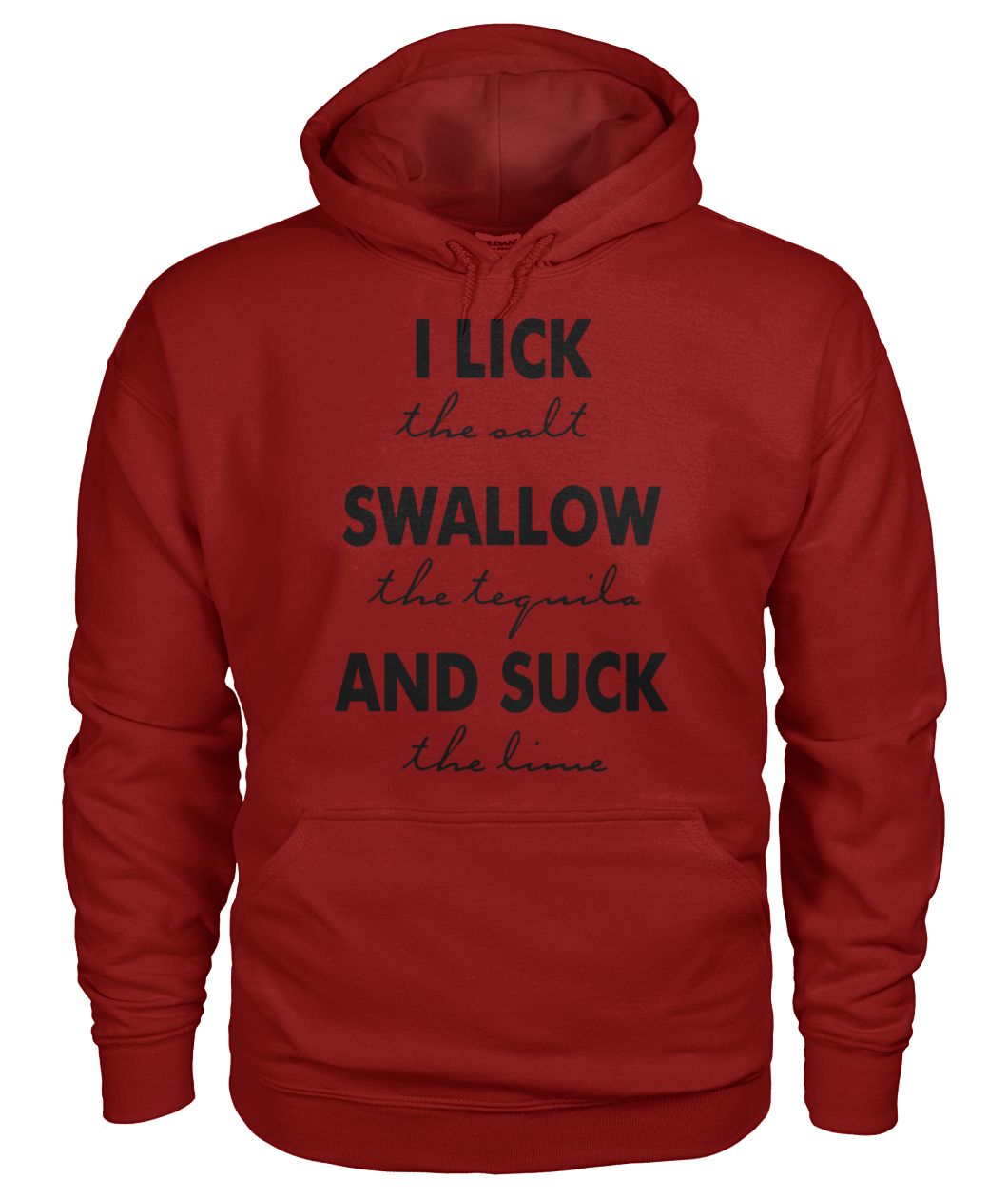 I lick the salt swallow the tequila and suck the lime gildan hoodie