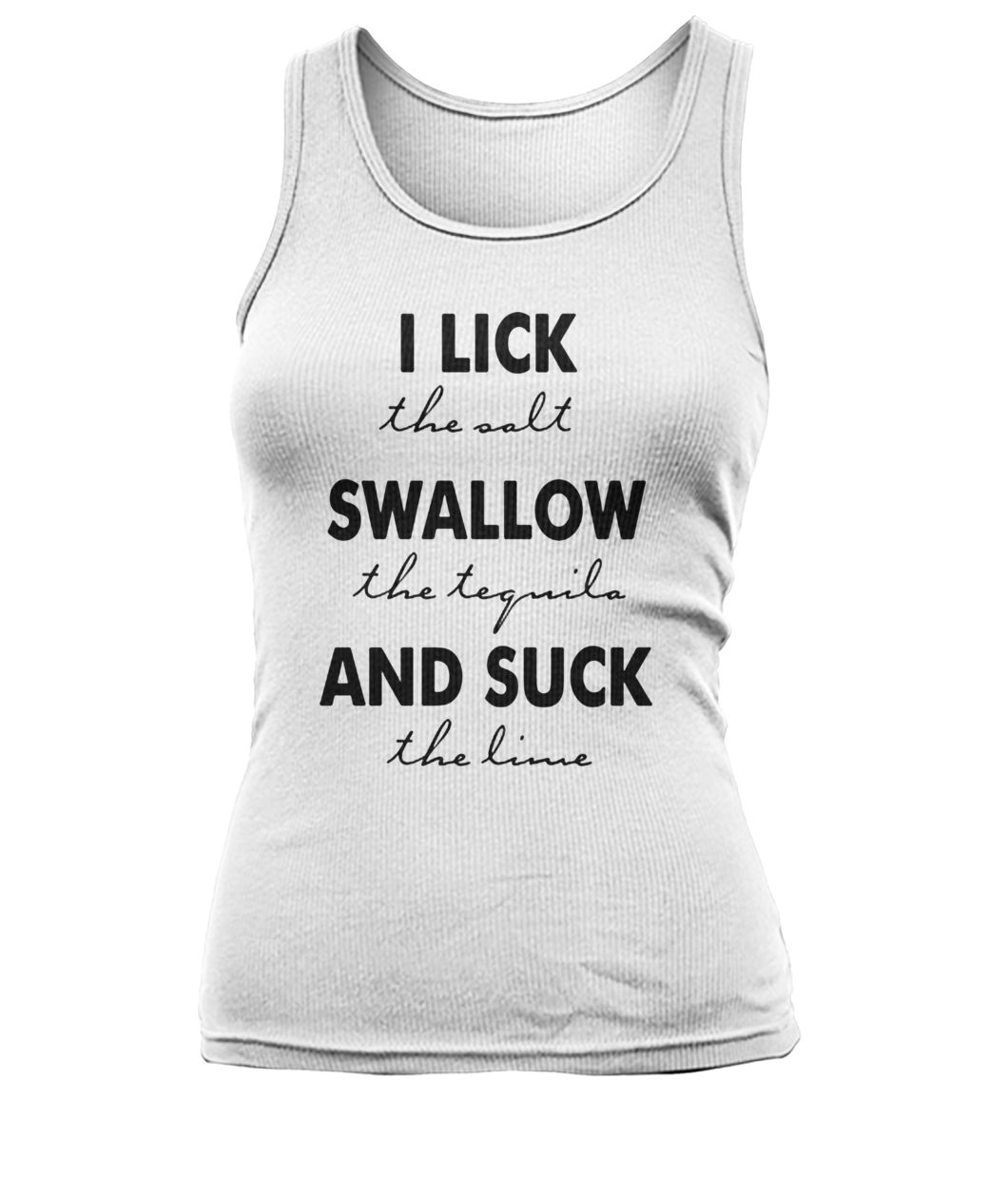 I lick the salt swallow the tequila and suck the lime women's tank top