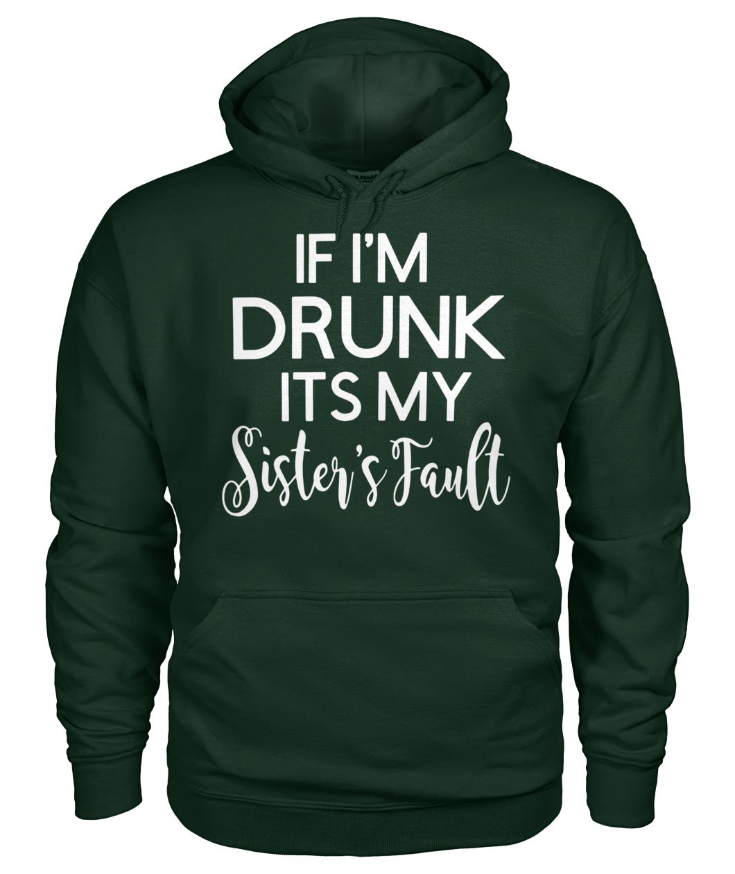 If I'm drunk it's my sister's fault gildan hoodie