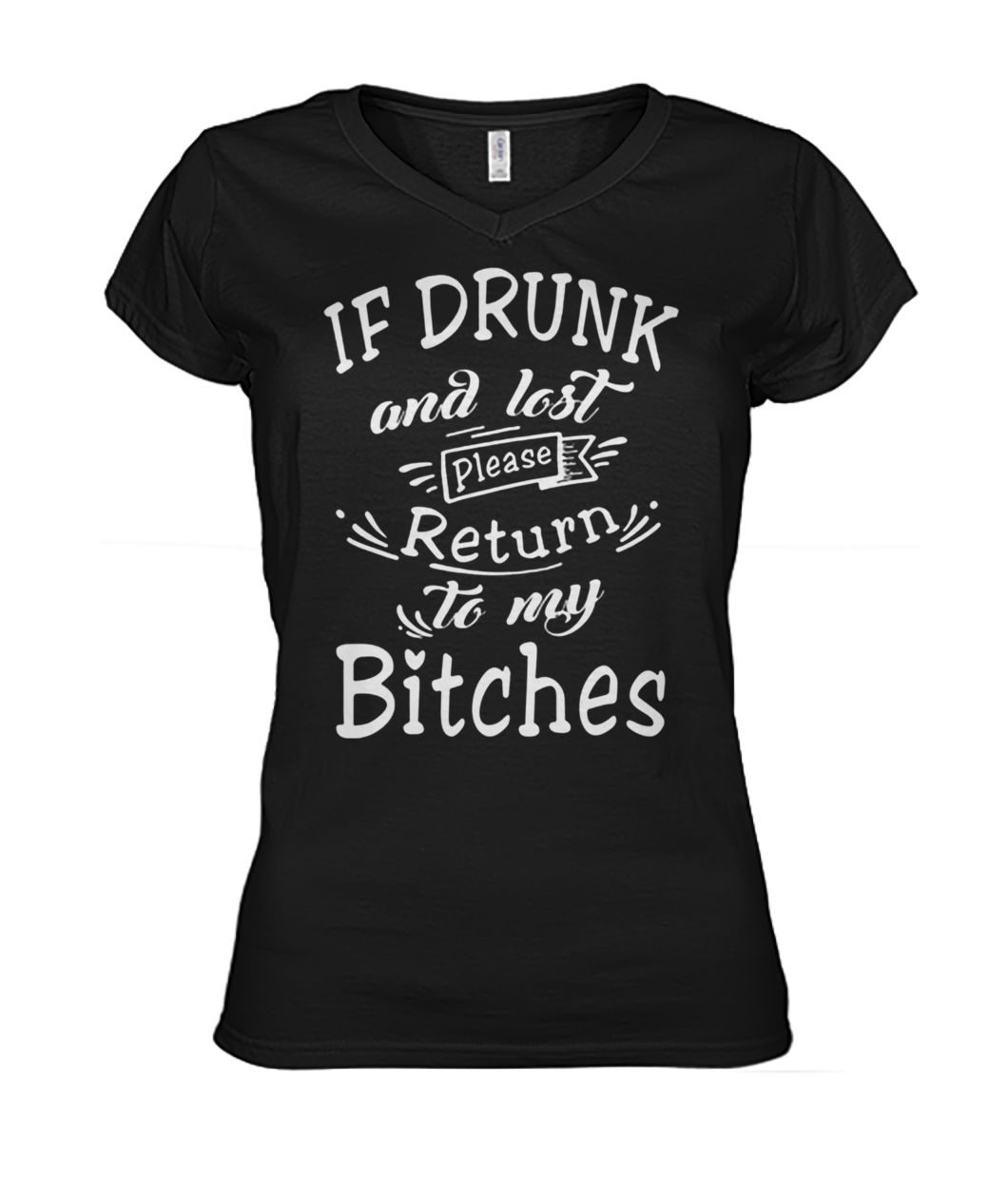 If drunk and lost please return to my bitches women's v-neck