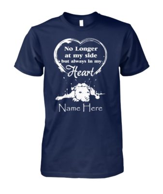 No longer at my side but always in my heart dog lover unisex cotton tee