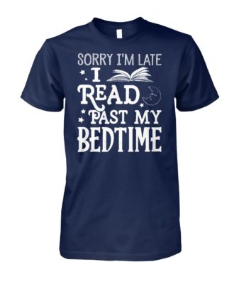 Sorry I'm late I read past my bedtime unisex cotton tee