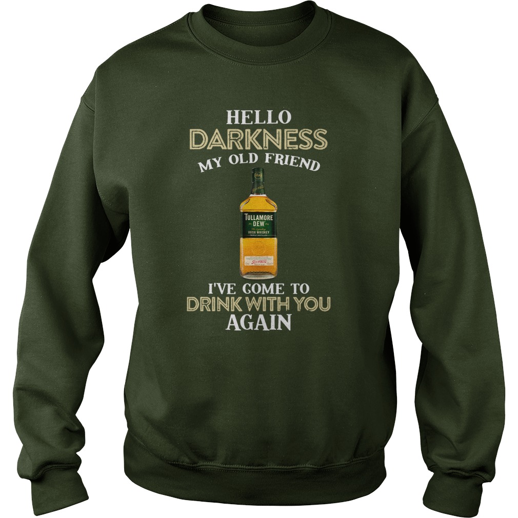 Tullamore dew hello darkness my old friend I’ve come to drink with you again sweatshirt
