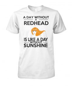 A day without a redhead is like a day without sunshine unisex cotton tee