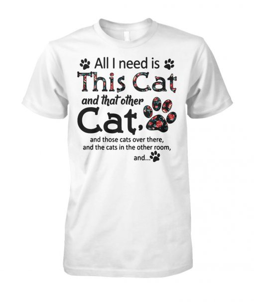 All I need is this cat and that other cat and those cats over there unisex cotton tee