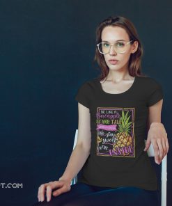 Be like a pineapple stand tall wear a crown shirt