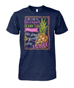 Be like a pineapple stand tall wear a crown unisex cotton tee