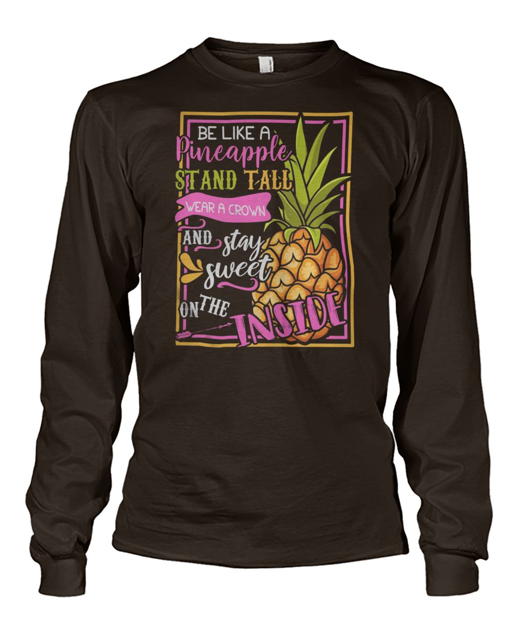 Be like a pineapple stand tall wear a crown unisex long sleeve