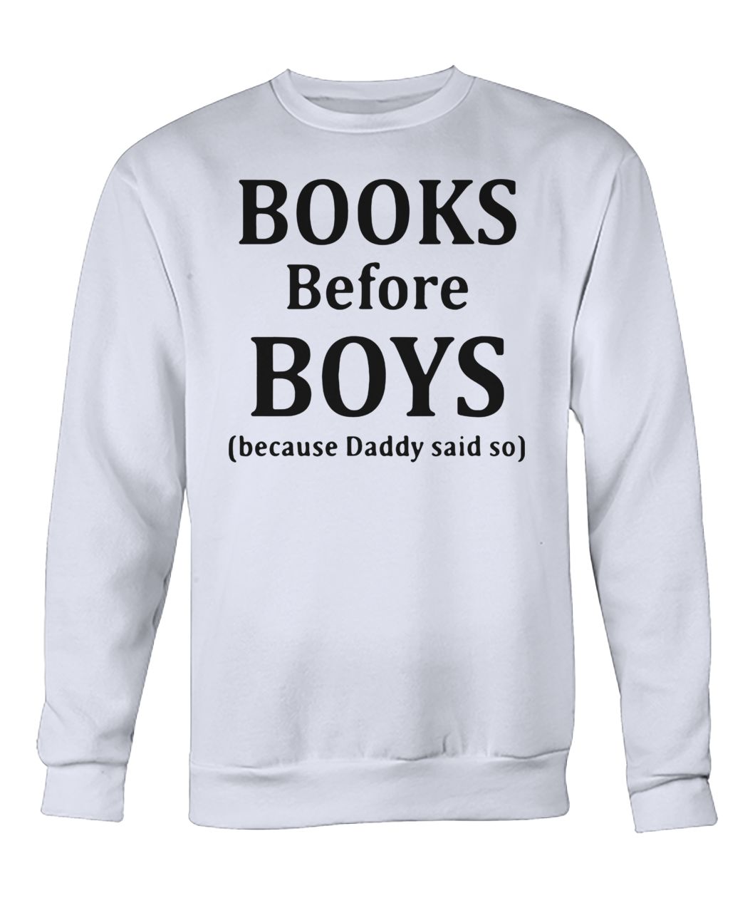 Books before boys because daddy said no crew neck sweatshirt