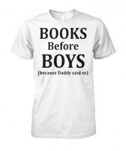 Books before boys because daddy said no unisex cotton tee