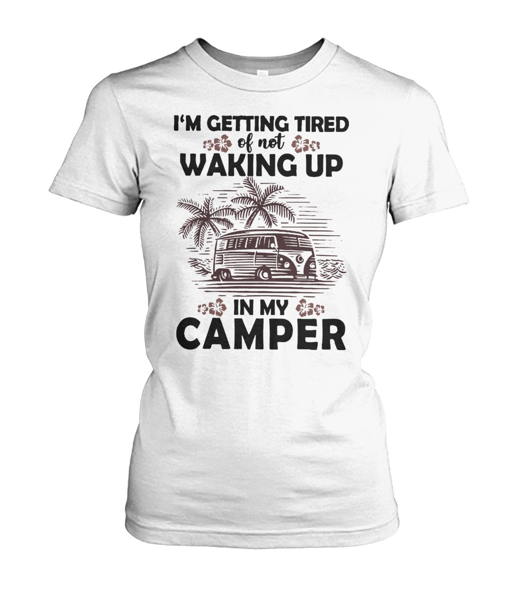 Camping I'm getting tired of not waking up in my camper women's crew tee