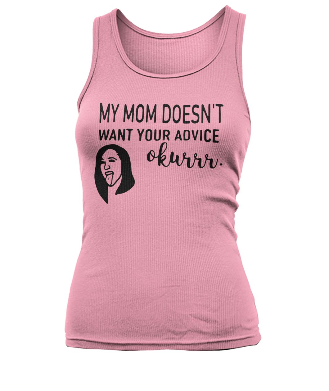 Cardi B my mom doesn't want your advice okurrr women's tank top