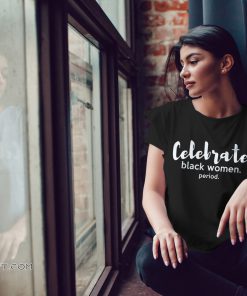 Celebrate black women period shirt