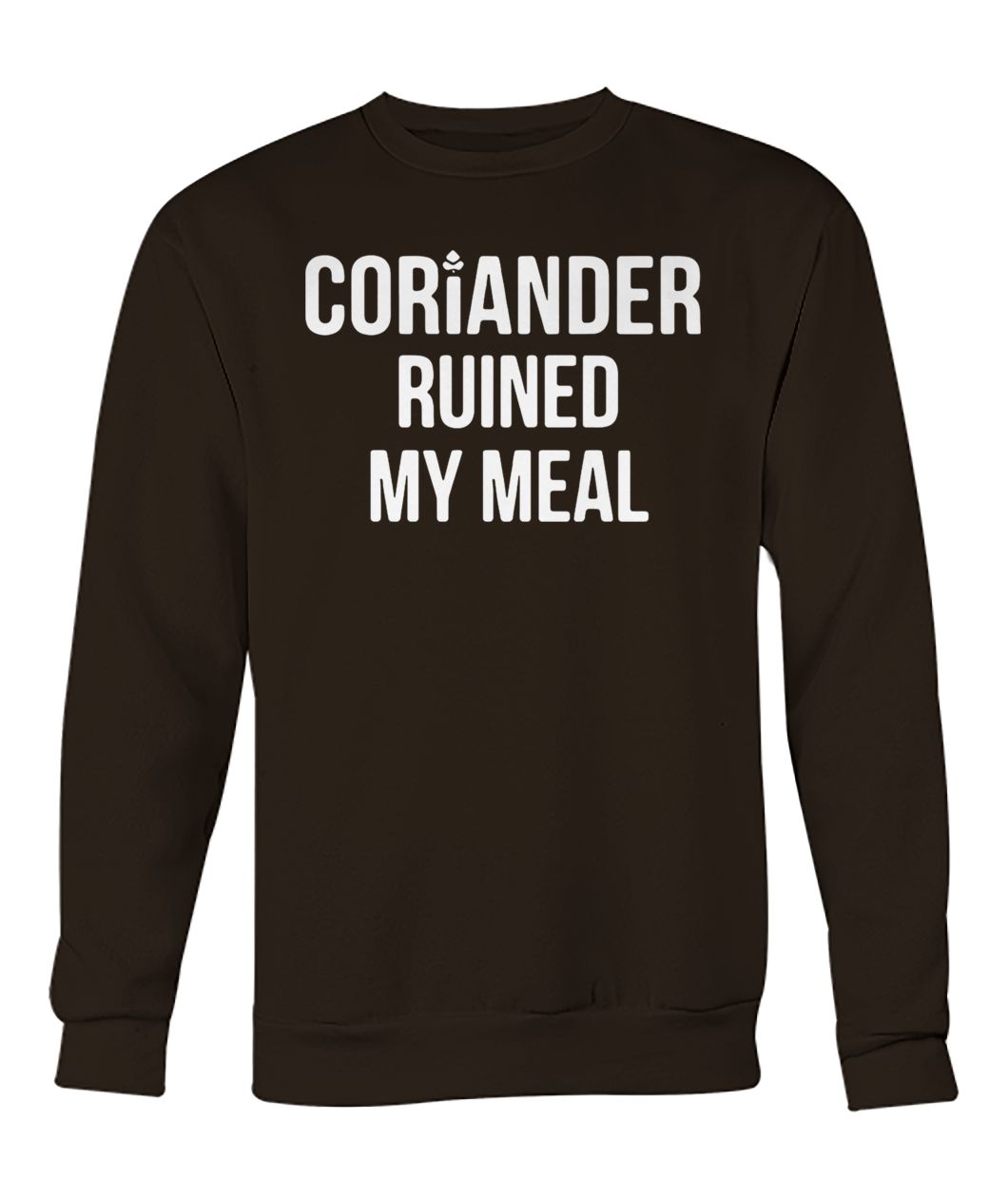 Coriander ruined my meal crew neck sweatshirt