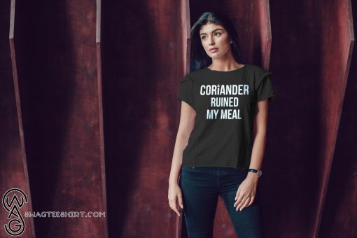 Coriander ruined my meal shirt