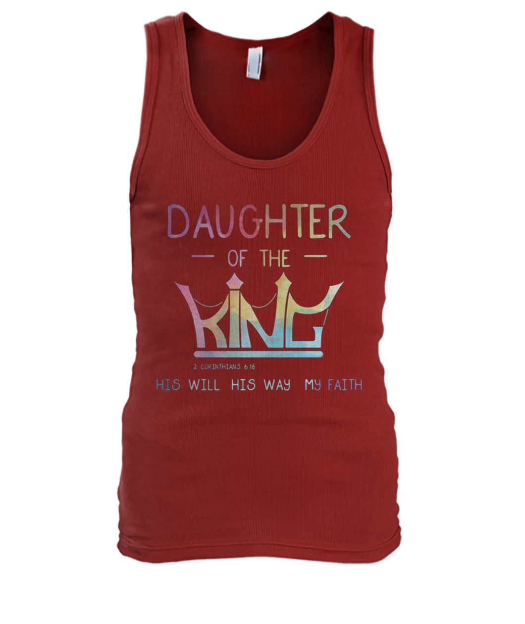 Daughter of the king 2 corinthians 6 18 his will his way my faith men's tank top