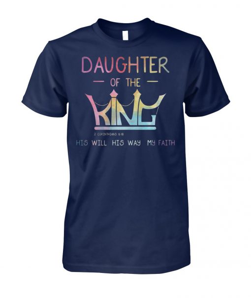 Daughter of the king 2 corinthians 6 18 his will his way my faith unisex cotton tee