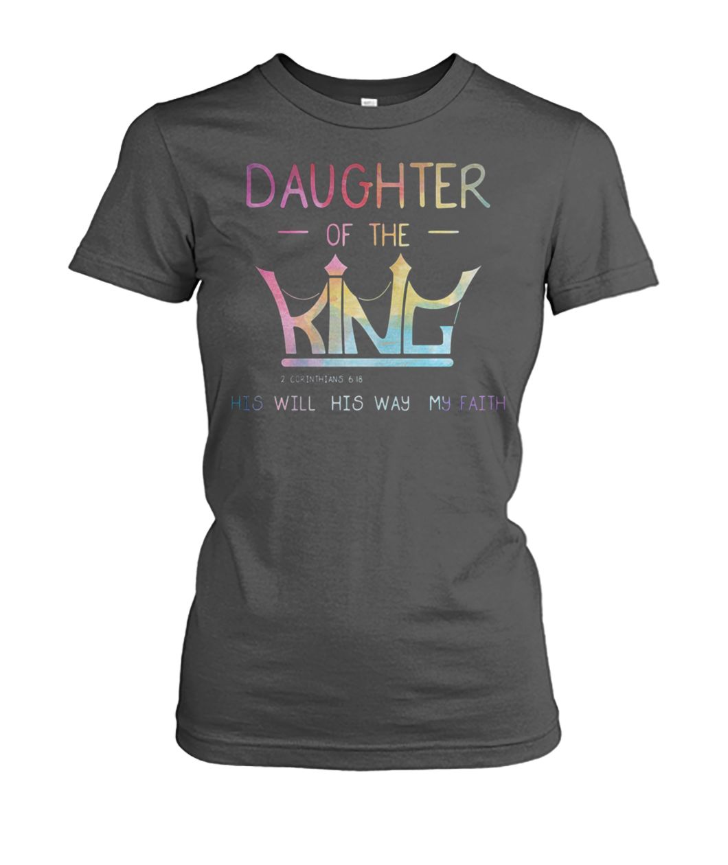 Daughter of the king 2 corinthians 6 18 his will his way my faith women's crew tee