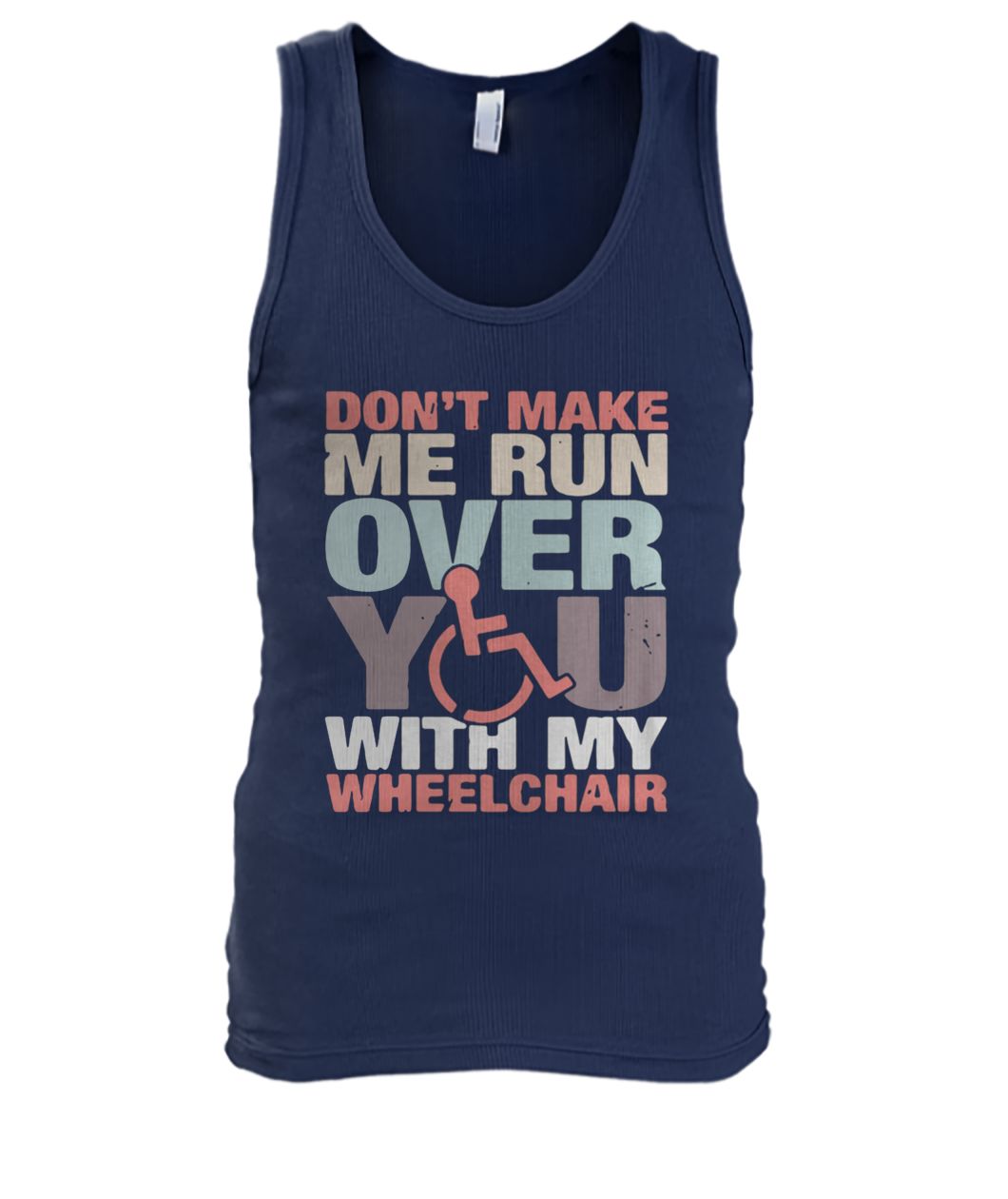 Don't make me run over you with my wheelchair men's tank top