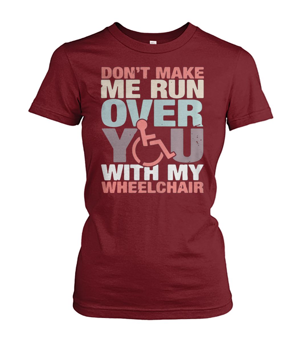 Don't make me run over you with my wheelchair women's crew tee