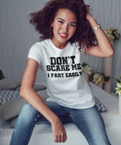 Don’t scare me I fart easily shirt