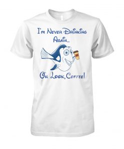 Dory fish I'm never drinking again oh look coffee unisex cotton tee