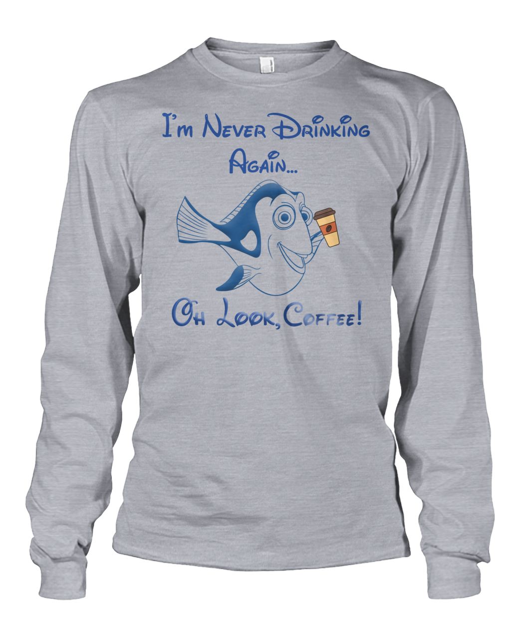 Dory fish I'm never drinking again oh look coffee unisex long sleeve