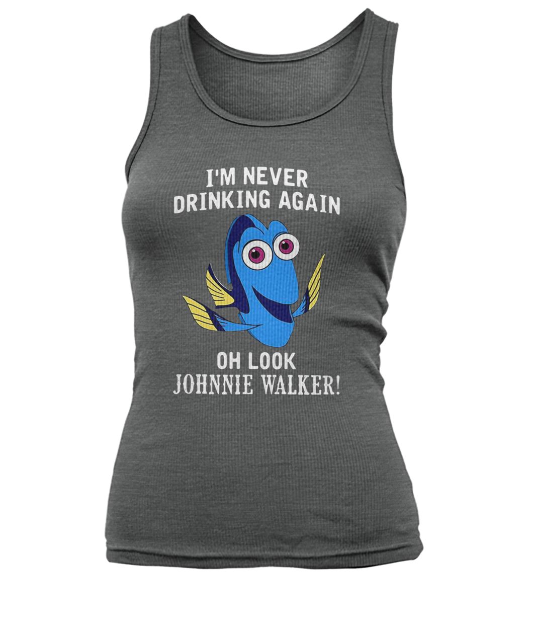 Dory fish I'm never drinking again oh look johnnie walker women's tank top
