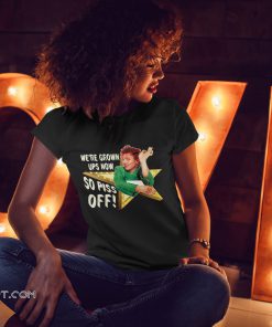 Drop dead fred we’re grown ups now so piss off shirt