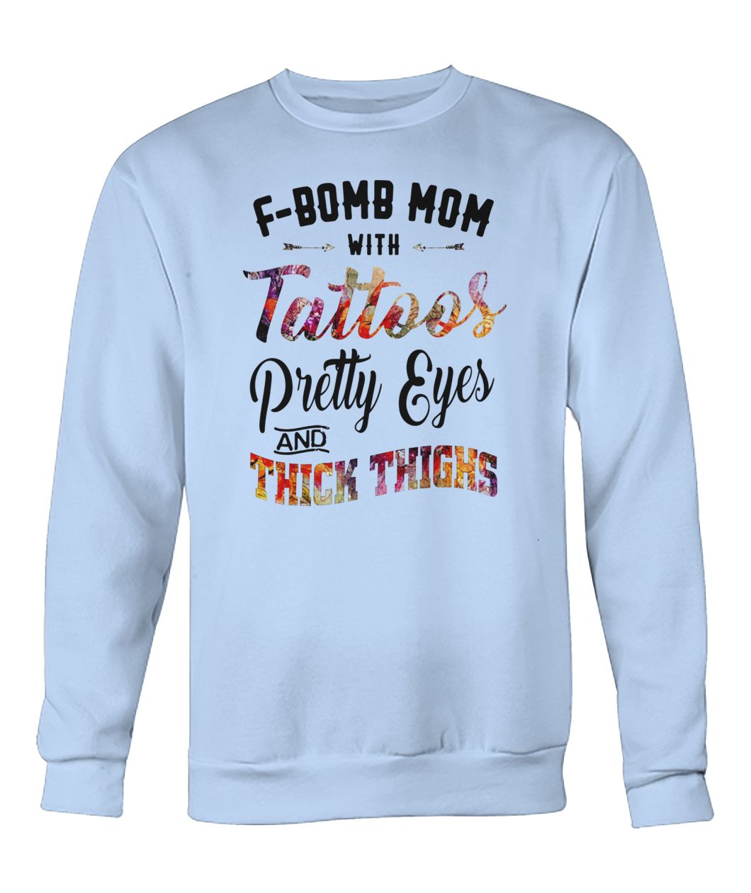 F bomb mom with tattoos pretty eyes and thick thighs crew neck sweatshirt