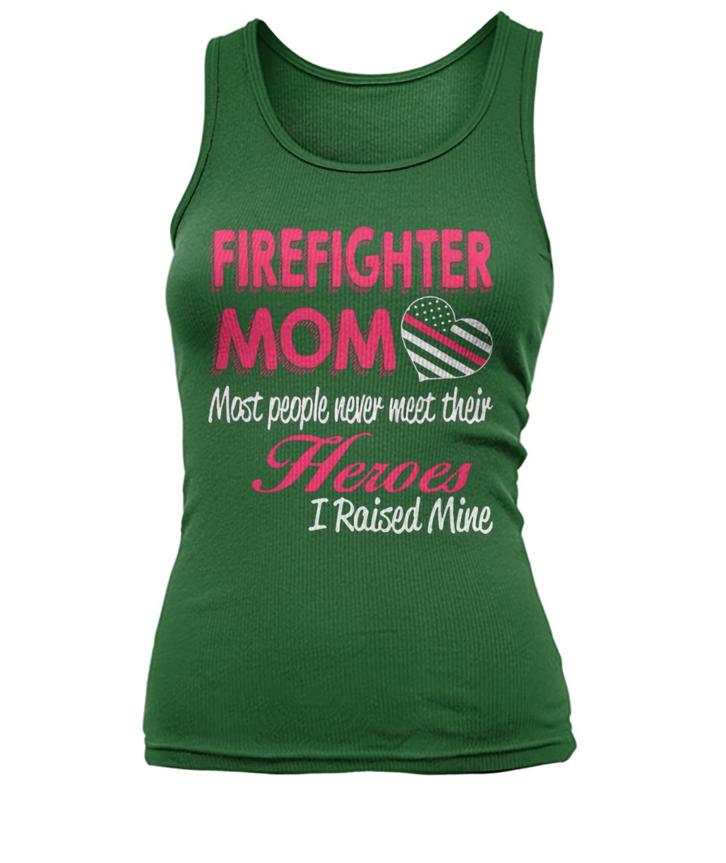 Firefighter mom most of people never meet their heroes I raised mine women's tank top