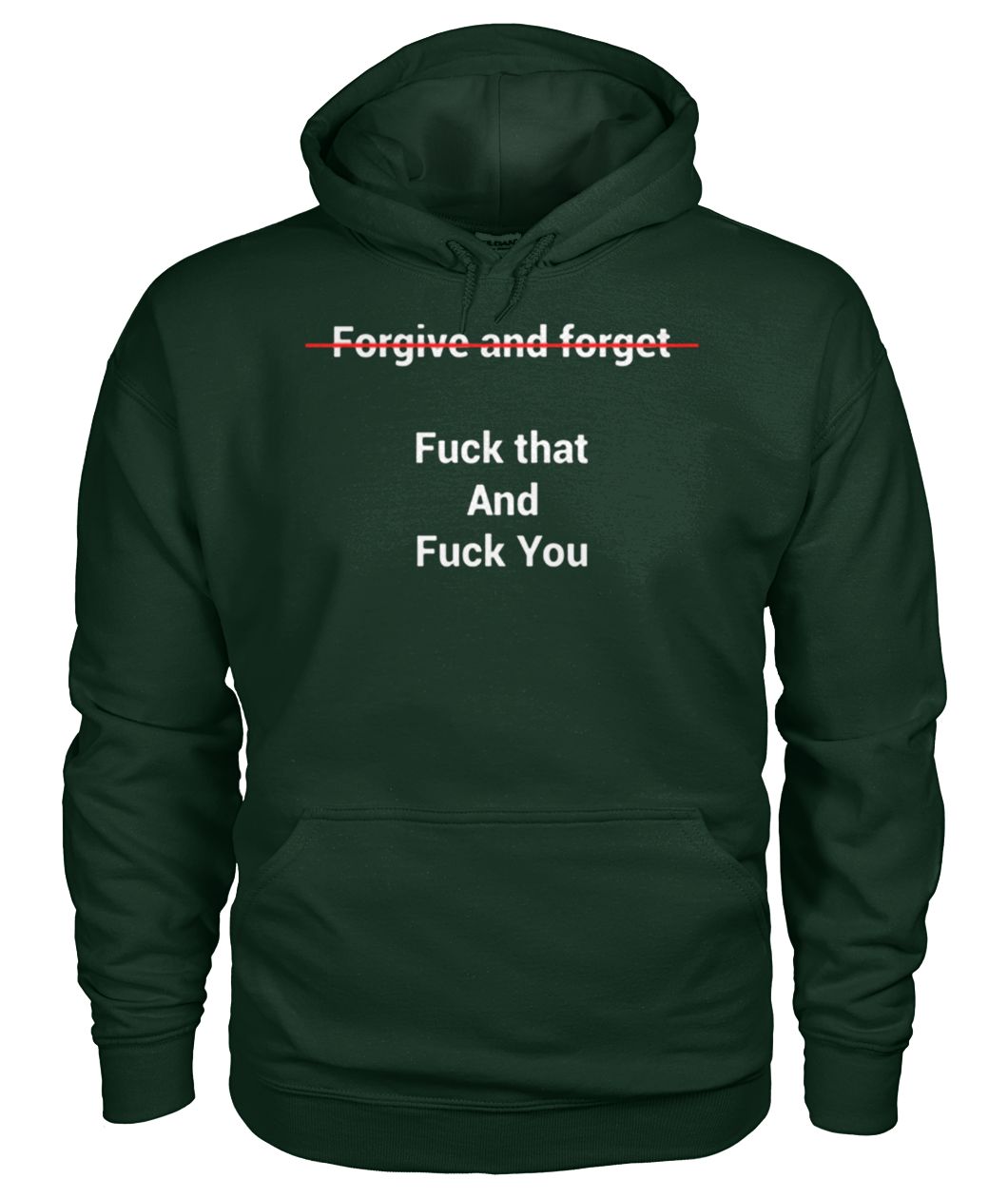 Forgive and forget fuck that and fuck you gildan hoodie