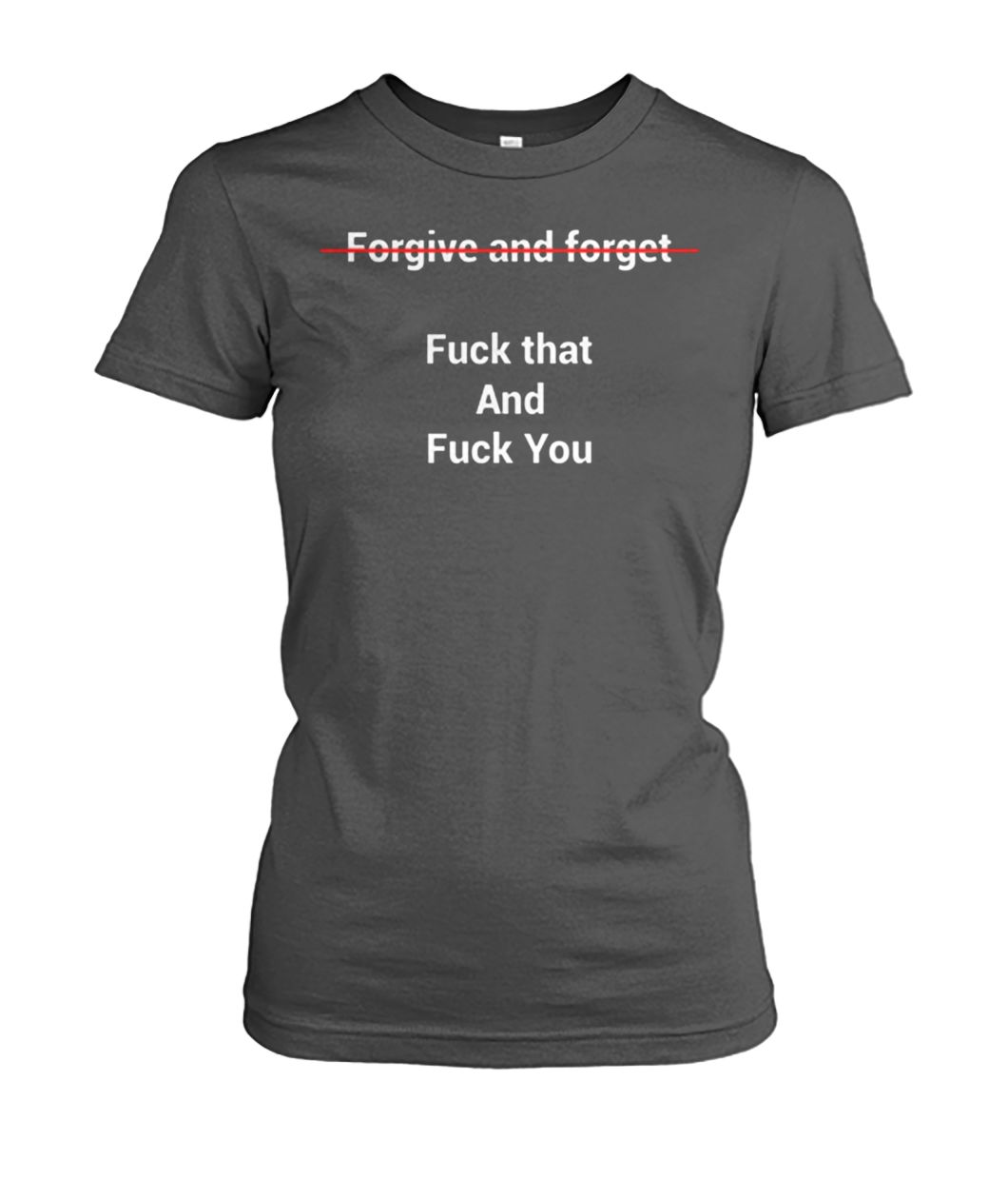 Forgive and forget fuck that and fuck you women's crew tee