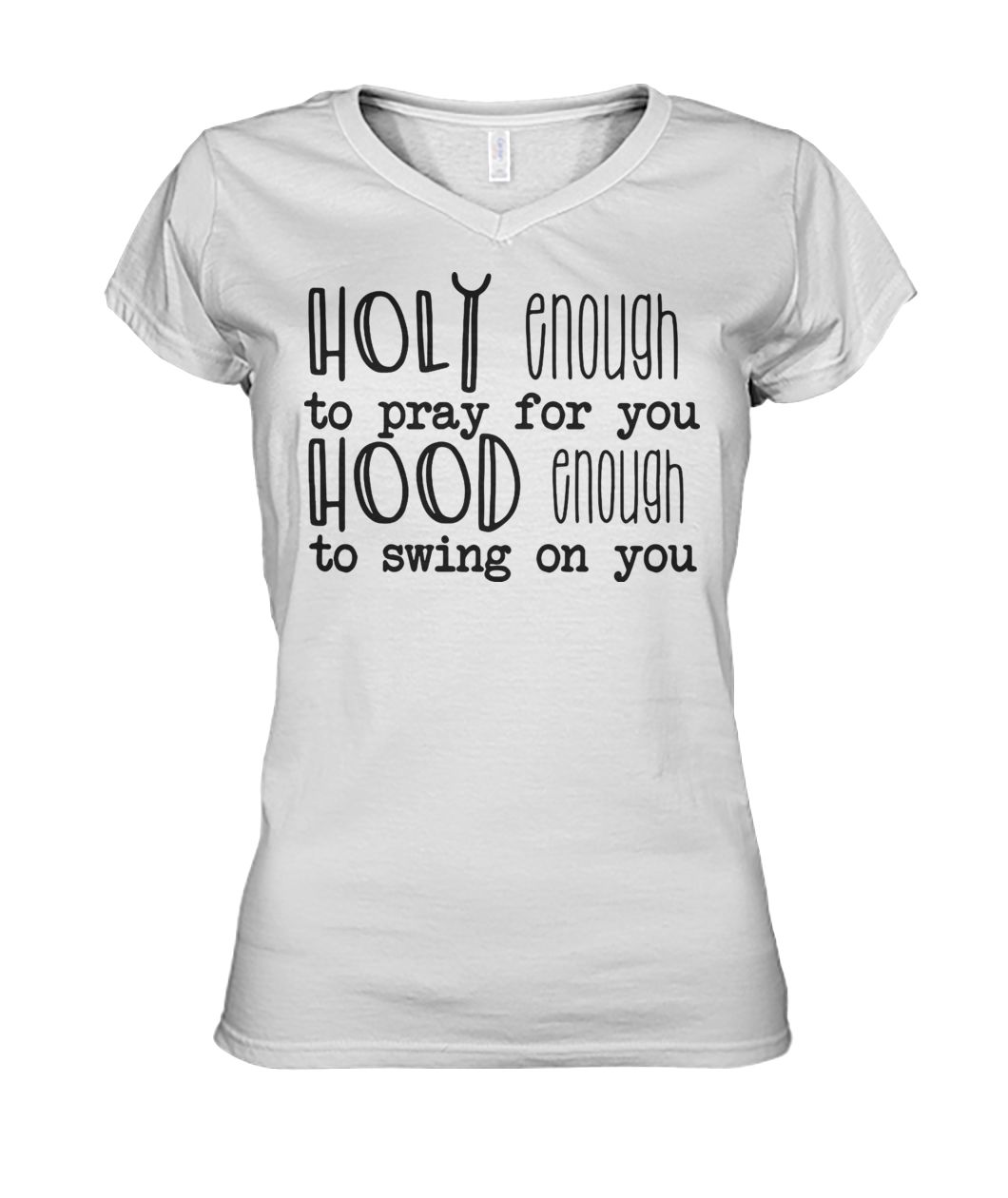 Holy enough to pray for you hood enough to swing on you women's v-neck