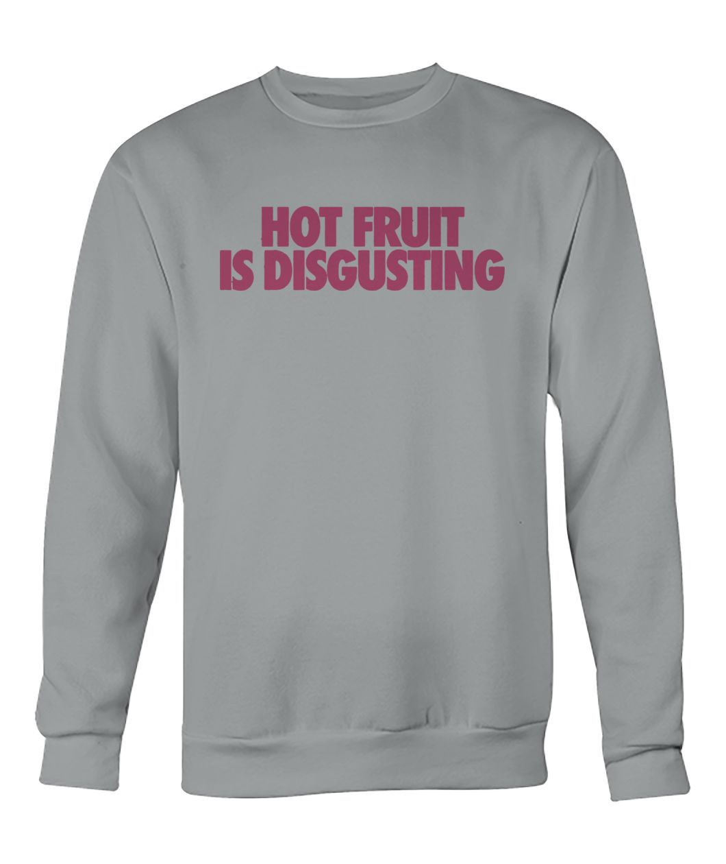 Hot fruit is disgusting crew neck sweatshirt