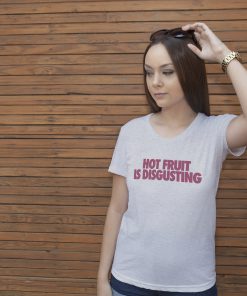 Hot fruit is disgusting shirt