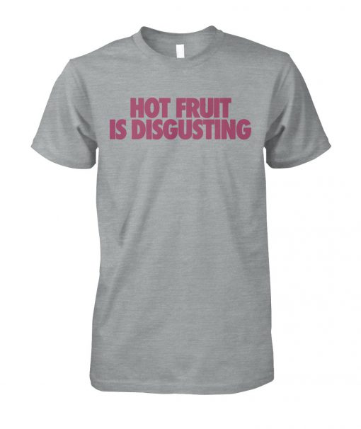 Hot fruit is disgusting unisex cotton tee