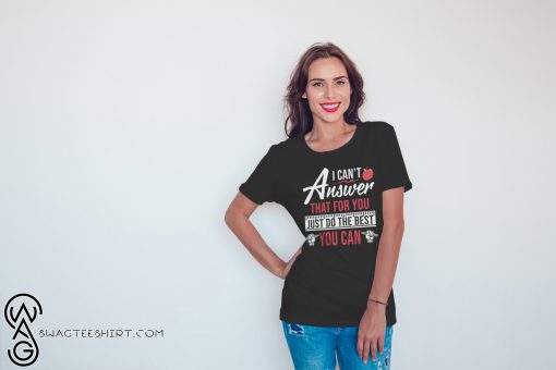 I can't answer that for you just do the best you can shirt