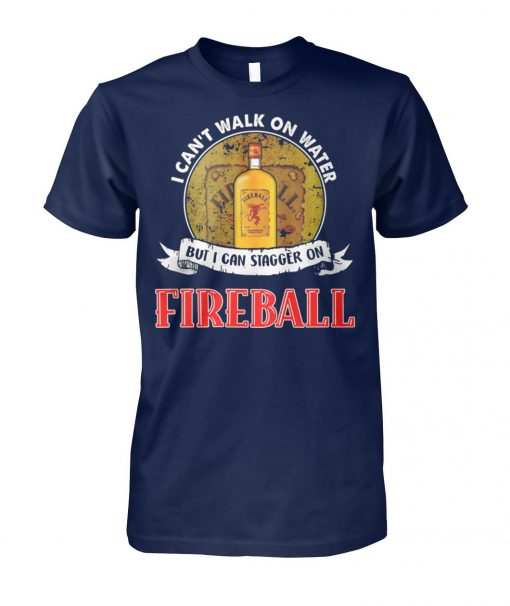 I can't walk on water but I can stagger on fireball unisex cotton tee