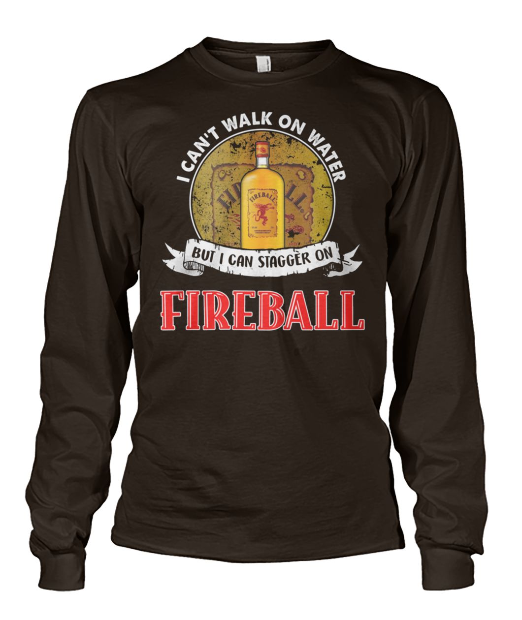 I can't walk on water but I can stagger on fireball unisex long sleeve