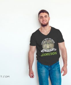 I can't walk on water but I can stagger on jameson shirt